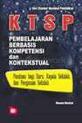 KTSP : Pembelajaran Berbasis Kompetensi dan Kontekstual (Panduan bagi Guru, Kepala Sekolah dan Pengawas Sekolah