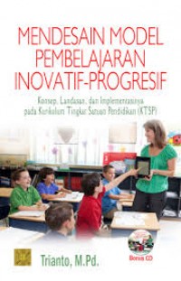 Mendesain Model Pembelajaran Inovatif - Progresif : Konsep, Landasan, dan Implementasinya pada Kurikulum Tingkat Satuan Pendidikan (KTSP)