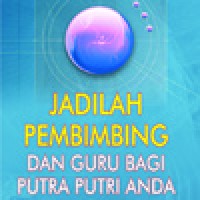 Jadilah Pembimbing dan guru bagi Putra Putri anda